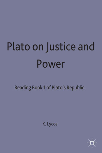 Plato on Justice and Power: Reading Book 1 of Plato’s Republic book cover by Kimon Lycos