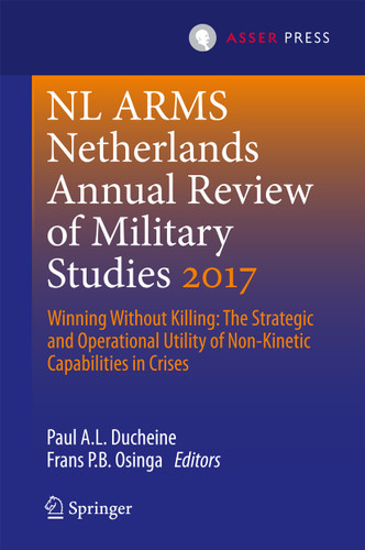 Netherlands Annual Review of Military Studies 2017: Winning Without Killing:The Strategic and Operational Utility of Non-Kinetic Capabilities in Crises (NL ARMS) book cover by 