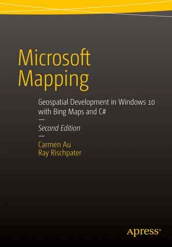 Microsoft Mapping Second Edition: Geospatial Development in Windows 10 with Bing Maps and C# book cover by Carmen Au, Ray Rischpater