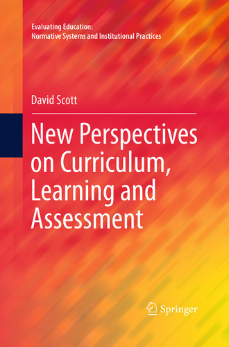 New Perspectives on Curriculum, Learning and Assessment (Evaluating Education: Normative Systems and Institutional Practices) book cover by David Scott