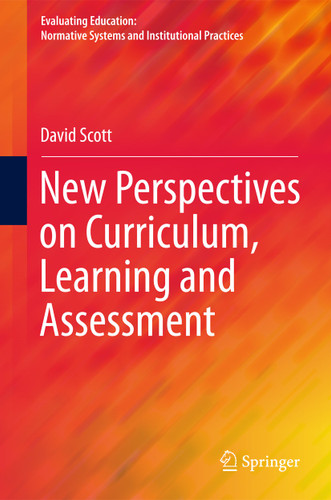 New Perspectives on Curriculum, Learning and Assessment (Evaluating Education: Normative Systems and Institutional Practices) book cover by David Scott