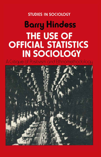 The Use of Official Statistics in Sociology: A Critique of Positivism and Ethnomethodology (Studies in Sociology) book cover by Barry Hindess