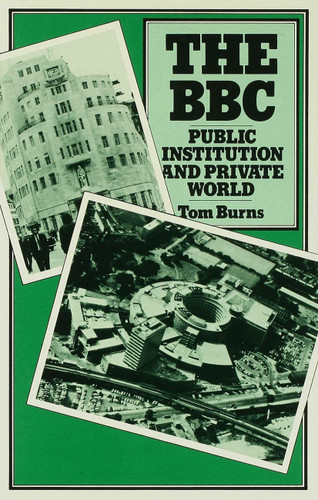 The BBC: Public Institution and Private World (Edinburgh Studies in Sociology) book cover by T. Burns