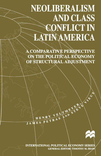 Neoliberalism and Class Conflict in Latin America: A Comparative Perspective on the Political Economy of Structural Adjustment (International Political Economy Series) book cover by H. Veltmeyer, J. Petras, S. Vieux