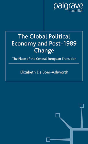The Global Political Economy and Post-1989 Change: The Place of the Central European Transition (International Political Economy Series) book cover by E. Ashworth