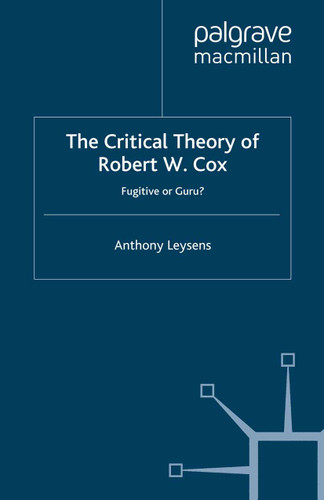 The Critical Theory of Robert W. Cox: Fugitive or Guru? (International Political Economy Series) book cover by A. Leysens
