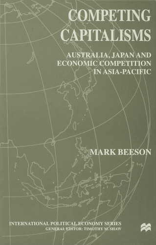 Competing Capitalisms: Australia, Japan and Economic Competition in the Asia Pacific (International Political Economy Series) book cover by Mark Beeson