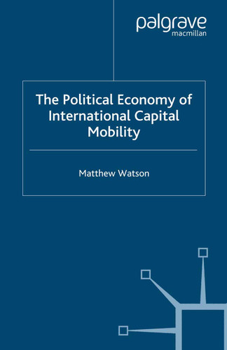 The Political Economy of International Capital Mobility (International Political Economy Series) book cover by M. Watson