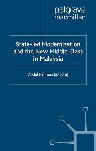 State-led Modernization and the New Middle Class in Malaysia (International Political Economy Series) book cover by A. Embong