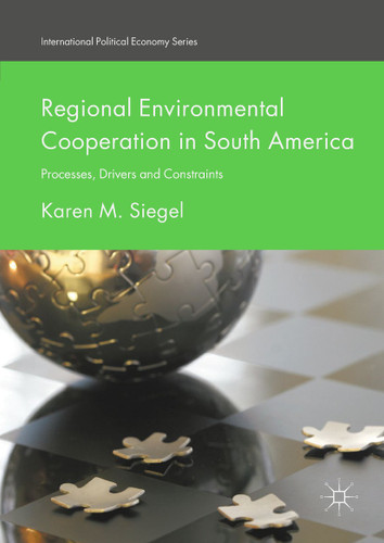 Regional Environmental Cooperation in South America: Processes, Drivers and Constraints (International Political Economy Series) book cover by Karen M. Siegel