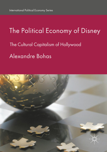 The Political Economy of Disney: The Cultural Capitalism of Hollywood (International Political Economy Series) book cover by Alexandre Bohas