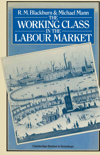 The Working Class in the Labour Market (Cambridge Studies in Sociology) book cover by R M Blackburn, Michael Mann