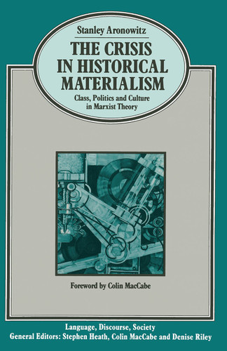 The Crisis in Historical Materialism: Class, Politics and Culture in Marxist Theory (Language, Discourse, Society) book cover by S. Aronowitz