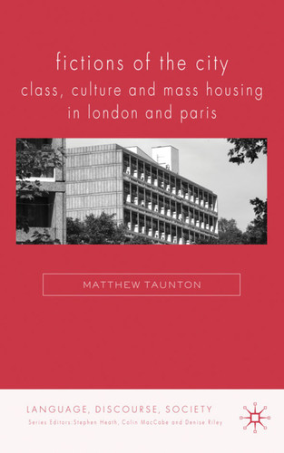 Fictions of the City: Class, Culture and Mass Housing in London and Paris (Language, Discourse, Society) book cover by Matthew Taunton