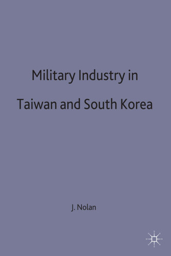Military Industry in Taiwan and South Korea book cover by Janne E. Nolan
