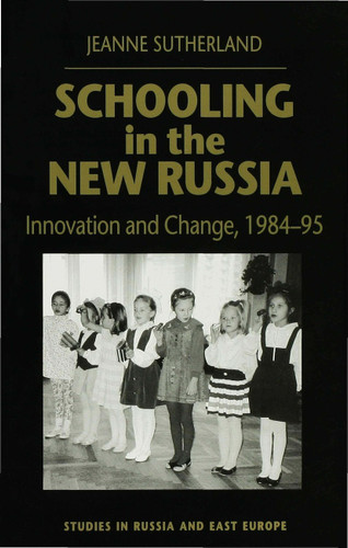 Schooling in New Russia: Innovation and Change, 1984-95 (Studies in Russia and East Europe) book cover by J. Sutherland