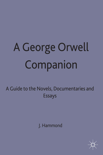 A George Orwell Companion: A Guide to the Novels, Documentaries and Essays (Literary Companions) book cover by J. Hammond