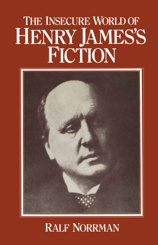 The Insecure World of Henry James’s Fiction: Intensity and Ambiguity book cover by Ralf Norrman
