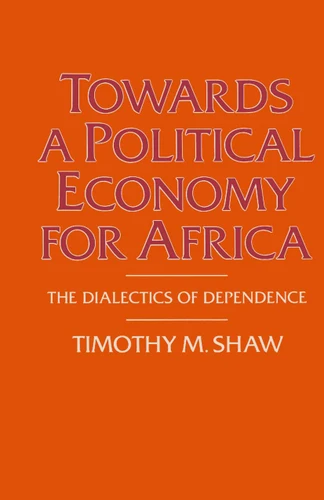 Towards a Political Economy for Africa: The Dialectics of Dependence book cover by Timothy M Shaw