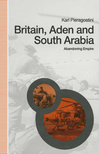 Britain, Aden and South Arabia: Abandoning Empire book cover by Karl Pieragostini