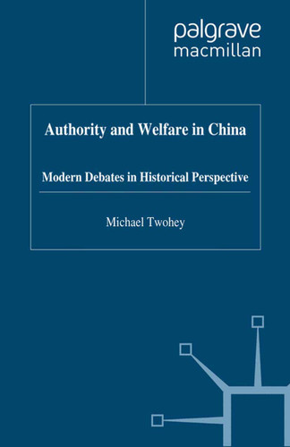 Authority and Welfare in China: Modern Debates in Historical Perspective (Studies on the Chinese Economy) book cover by M. Twohey