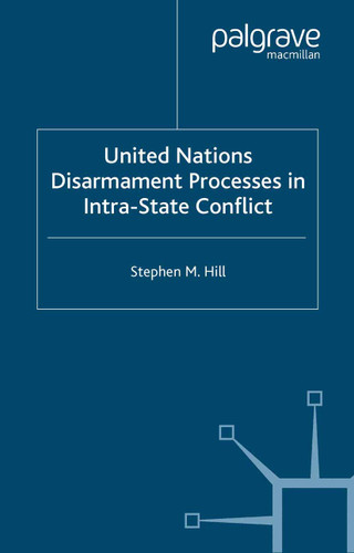 United Nations Disarmament Processes in Intra-State Conflict (Southampton Studies in International Policy) book cover by S. Hill