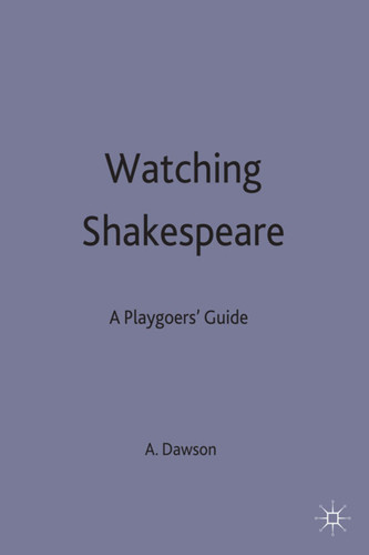 Watching Shakespeare: A Playgoers' Guide book cover by Anthony B Dawson