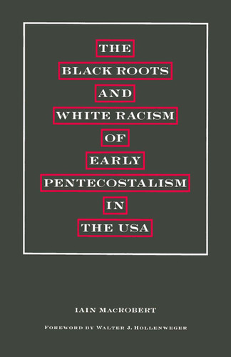 The Black Roots and White Racism of Early Pentecostalism in the USA book cover by Walter J Hollenweger, Iain MacRobert