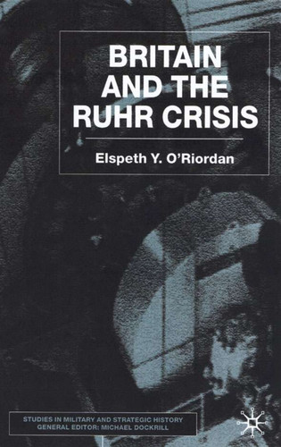 Britain and the Ruhr Crisis (Studies in Military and Strategic History) book cover by E. O'Riordan