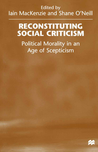 Reconstituting Social Criticism: Political Morality in an Age of Scepticism book cover by Shane O'Neill, Iain MacKenzie