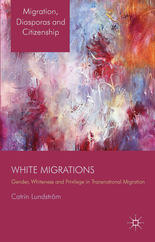 White Migrations: Gender, Whiteness and Privilege in Transnational Migration (Migration, Diasporas and Citizenship) book cover by C. Lundström