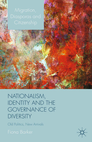 Nationalism, Identity and the Governance of Diversity: Old Politics, New Arrivals (Migration, Diasporas and Citizenship) book cover by F. Barker