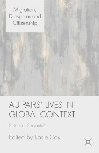 Au Pairs' Lives in Global Context: Sisters or Servants? (Migration, Diasporas and Citizenship) book cover by 