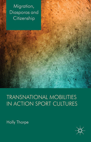 Transnational Mobilities in Action Sport Cultures (Migration, Diasporas and Citizenship) book cover by H. Thorpe