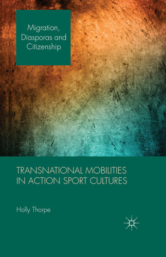 Transnational Mobilities in Action Sport Cultures (Migration, Diasporas and Citizenship) book cover by H. Thorpe