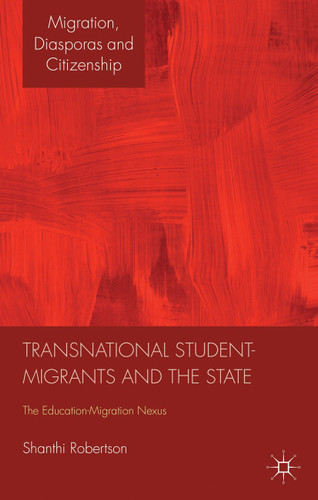 Transnational Student-Migrants and the State: The Education-Migration Nexus (Migration, Diasporas and Citizenship) book cover by Shanthi Robertson