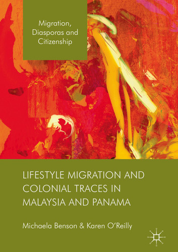 Lifestyle Migration and Colonial Traces in Malaysia and Panama (Migration, Diasporas and Citizenship) book cover by Michaela Benson, Karen O'Reilly