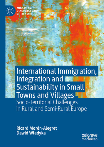 International Immigration, Integration and Sustainability in Small Towns and Villages: Socio-Territorial Challenges in Rural and Semi-Rural Europe (Migration, Diasporas and Citizenship) book cover by Ricard Morén-Alegret, Dawid Wladyka