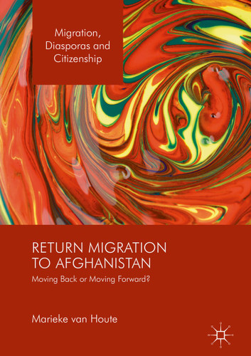 Return Migration to Afghanistan: Moving Back or Moving Forward? (Migration, Diasporas and Citizenship) book cover by Marieke van Houte