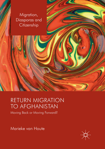 Return Migration to Afghanistan: Moving Back or Moving Forward? (Migration, Diasporas and Citizenship) book cover by Marieke van Houte