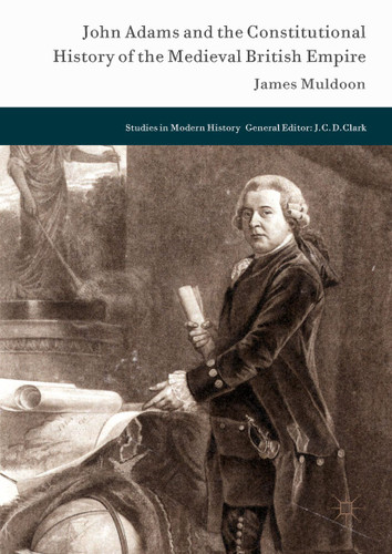 John Adams and the Constitutional History of the Medieval British Empire (Studies in Modern History) book cover by James Muldoon