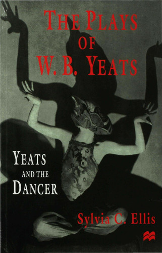 The Plays of W. B. Yeats: Yeats and the Dancer book cover by S. Ellis
