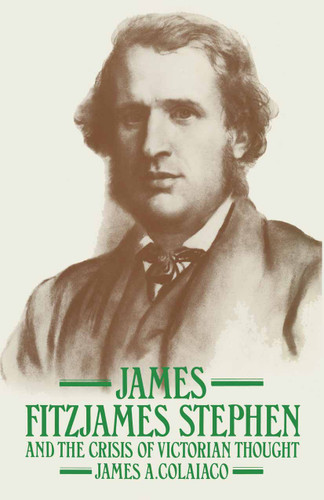 James Fitzjames Stephen and the Crisis of Victorian Thought book cover by James A. Colaiaco