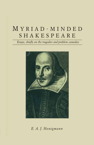 Myriad-minded Shakespeare: Essays, chiefly on the tragedies and problem comedies book cover by E.A.J. Honigmann