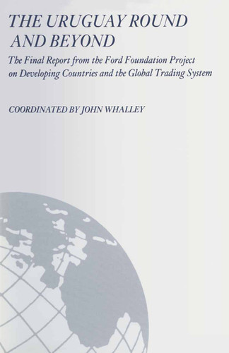 The Uruguay Round and Beyond: The Final Report from the Ford Foundation Supported Project on Developing Countries and the Global Trading System book cover by John Whalley