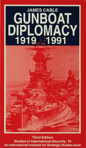 Gunboat Diplomacy 1919–1991: Political Applications of Limited Naval Force (Studies in International Security) book cover by James Cable