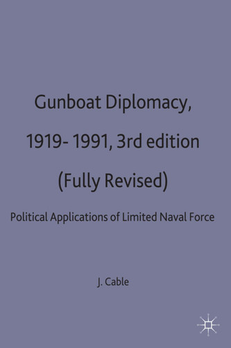 Gunboat Diplomacy 1919–1991: Political Applications of Limited Naval Force (Studies in International Security) book cover by James Cable