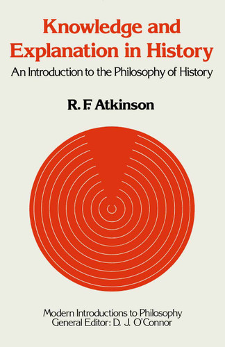 Knowledge and Explanation in History: An Introduction to the Philosophy of History (Modern Introductions to Philosophy) book cover by Ronald F. Atkinson