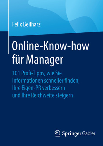 Online-Know-how für Manager: 101 Profi-Tipps, wie Sie Informationen schneller finden, Ihre Eigen-PR verbessern und Ihre Reichweite steigern book cover by Felix Beilharz