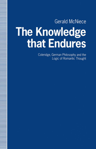 The Knowledge that Endures: Coleridge, German Philosophy and the Logic of Romantic Thought book cover by Gerald McNeice